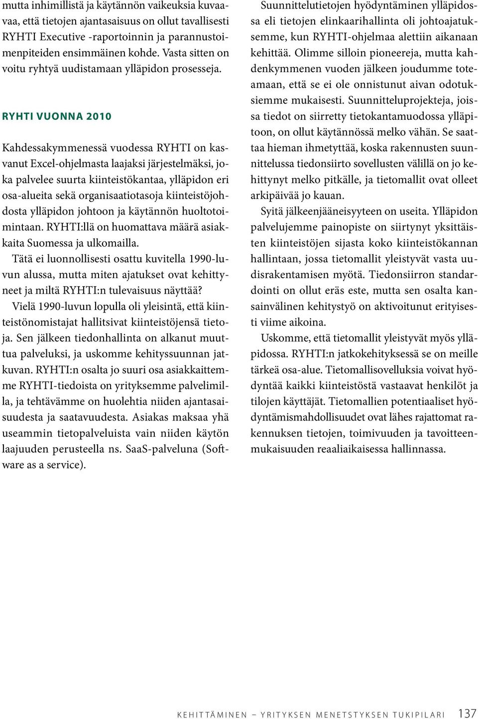 RYHTI vuonna 2010 Kahdessakymmenessä vuodessa RYHTI on kasvanut Excel-ohjelmasta laajaksi järjestelmäksi, joka palvelee suurta kiinteistökantaa, ylläpidon eri osa-alueita sekä organisaatiotasoja