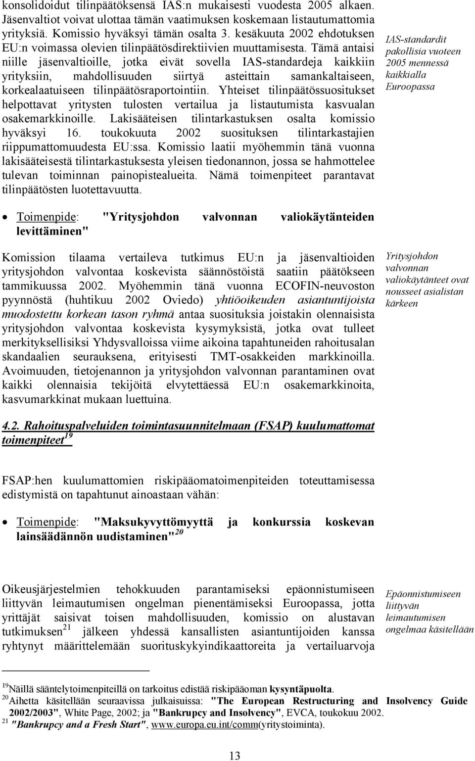 Tämä antaisi niille jäsenvaltioille, jotka eivät sovella IAS-standardeja kaikkiin yrityksiin, mahdollisuuden siirtyä asteittain samankaltaiseen, korkealaatuiseen tilinpäätösraportointiin.