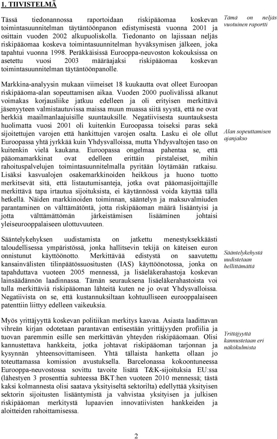 Peräkkäisissä Eurooppa-neuvoston kokouksissa on asetettu vuosi 2003 määräajaksi riskipääomaa koskevan toimintasuunnitelman täytäntöönpanolle.