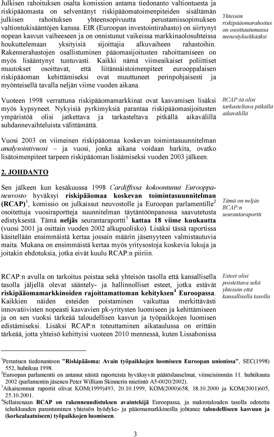 EIR (Euroopan investointirahasto) on siirtynyt nopean kasvun vaiheeseen ja on onnistunut vaikeissa markkinaolosuhteissa houkuttelemaan yksityisiä sijoittajia alkuvaiheen rahastoihin.