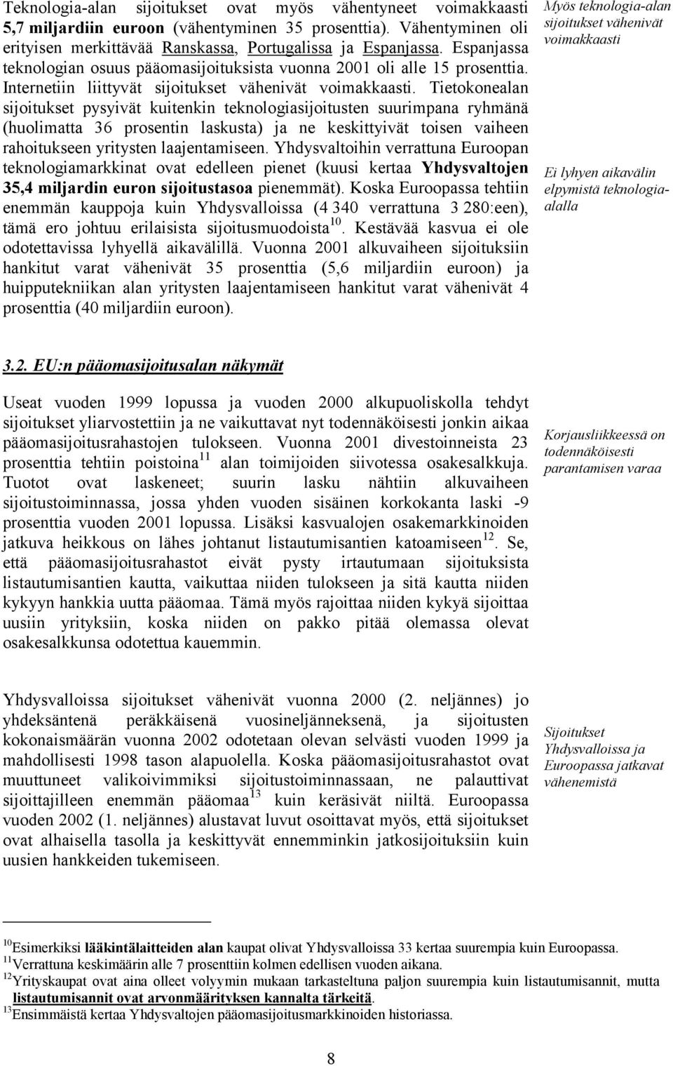 Tietokonealan sijoitukset pysyivät kuitenkin teknologiasijoitusten suurimpana ryhmänä (huolimatta 36 prosentin laskusta) ja ne keskittyivät toisen vaiheen rahoitukseen yritysten laajentamiseen.