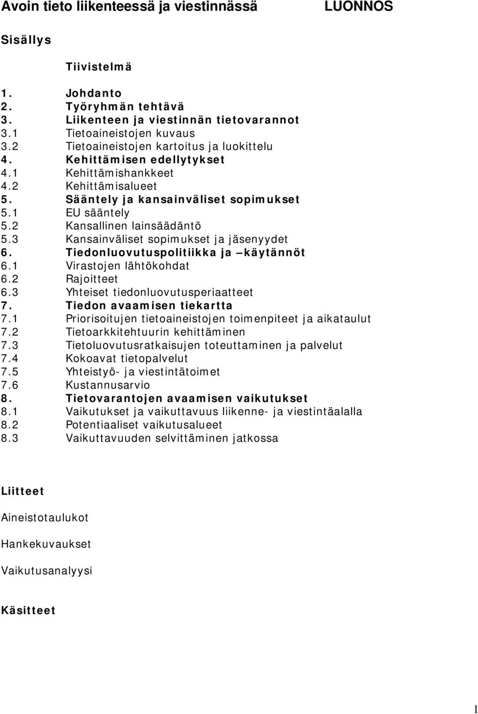 2 Kansallinen lainsäädäntö 5.3 Kansainväliset sopimukset ja jäsenyydet 6. Tiedonluovutuspolitiikka ja käytännöt 6.1 Virastojen lähtökohdat 6.2 Rajoitteet 6.3 Yhteiset tiedonluovutusperiaatteet 7.