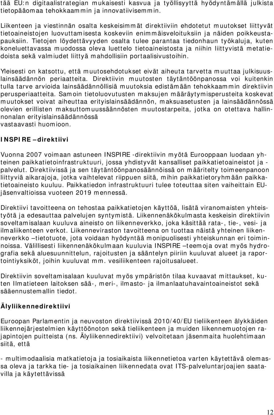 Tietojen löydettävyyden osalta tulee parantaa tiedonhaun työkaluja, kuten koneluettavassa muodossa oleva luettelo tietoaineistosta ja niihin liittyvistä metatiedoista sekä valmiudet liittyä