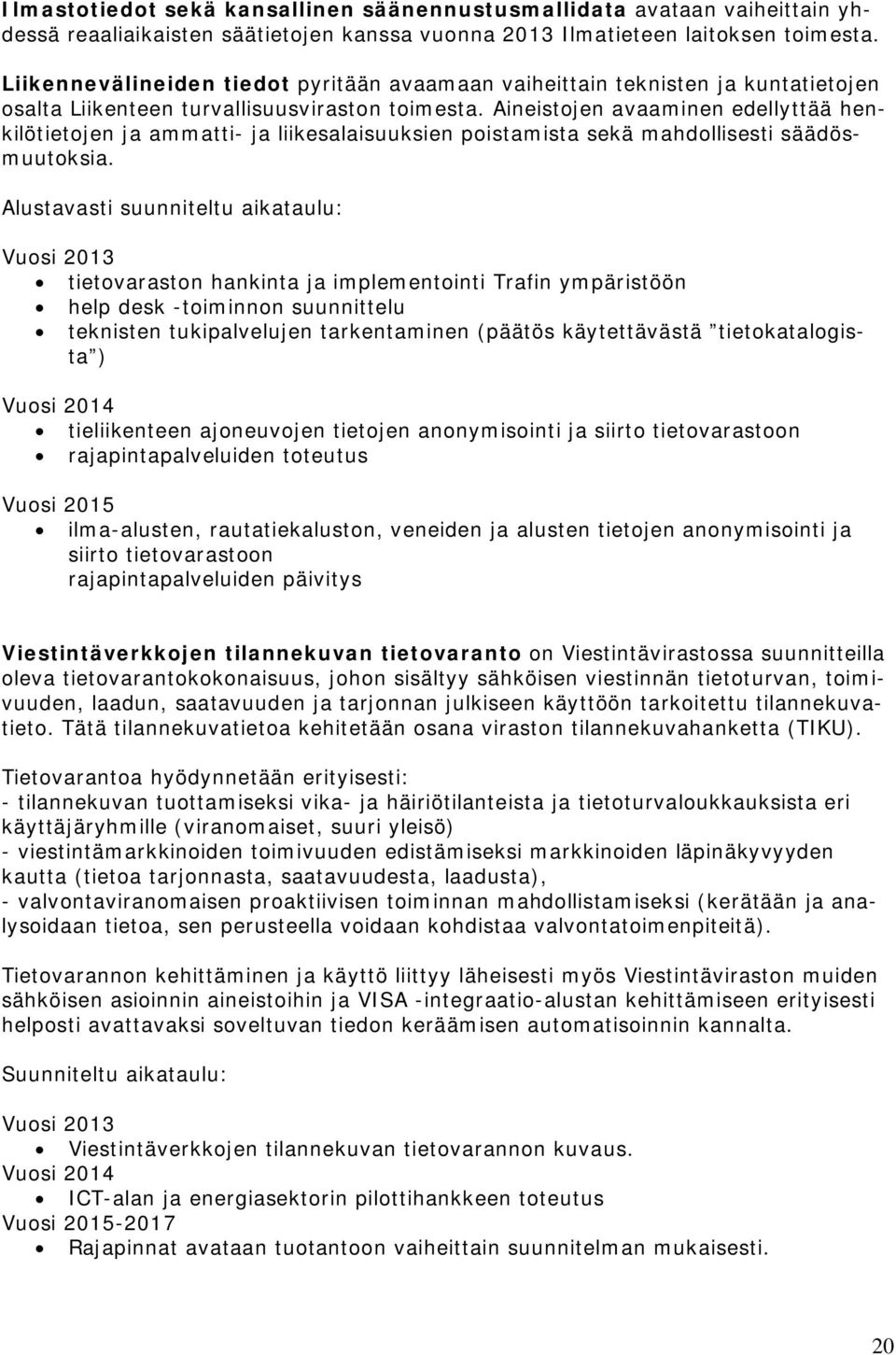 Aineistojen avaaminen edellyttää henkilötietojen ja ammatti- ja liikesalaisuuksien poistamista sekä mahdollisesti säädösmuutoksia.