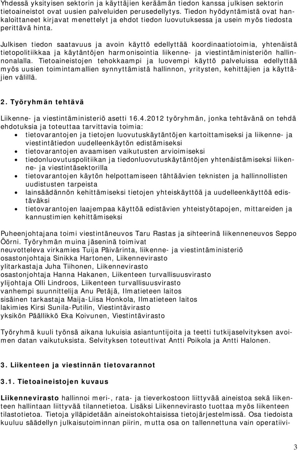 Julkisen tiedon saatavuus ja avoin käyttö edellyttää koordinaatiotoimia, yhtenäistä tietopolitiikkaa ja käytäntöjen harmonisointia liikenne- ja viestintäministeriön hallinnonalalla.