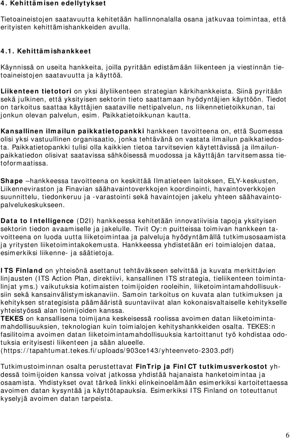 Liikenteen tietotori on yksi älyliikenteen strategian kärkihankkeista. Siinä pyritään sekä julkinen, että yksityisen sektorin tieto saattamaan hyödyntäjien käyttöön.