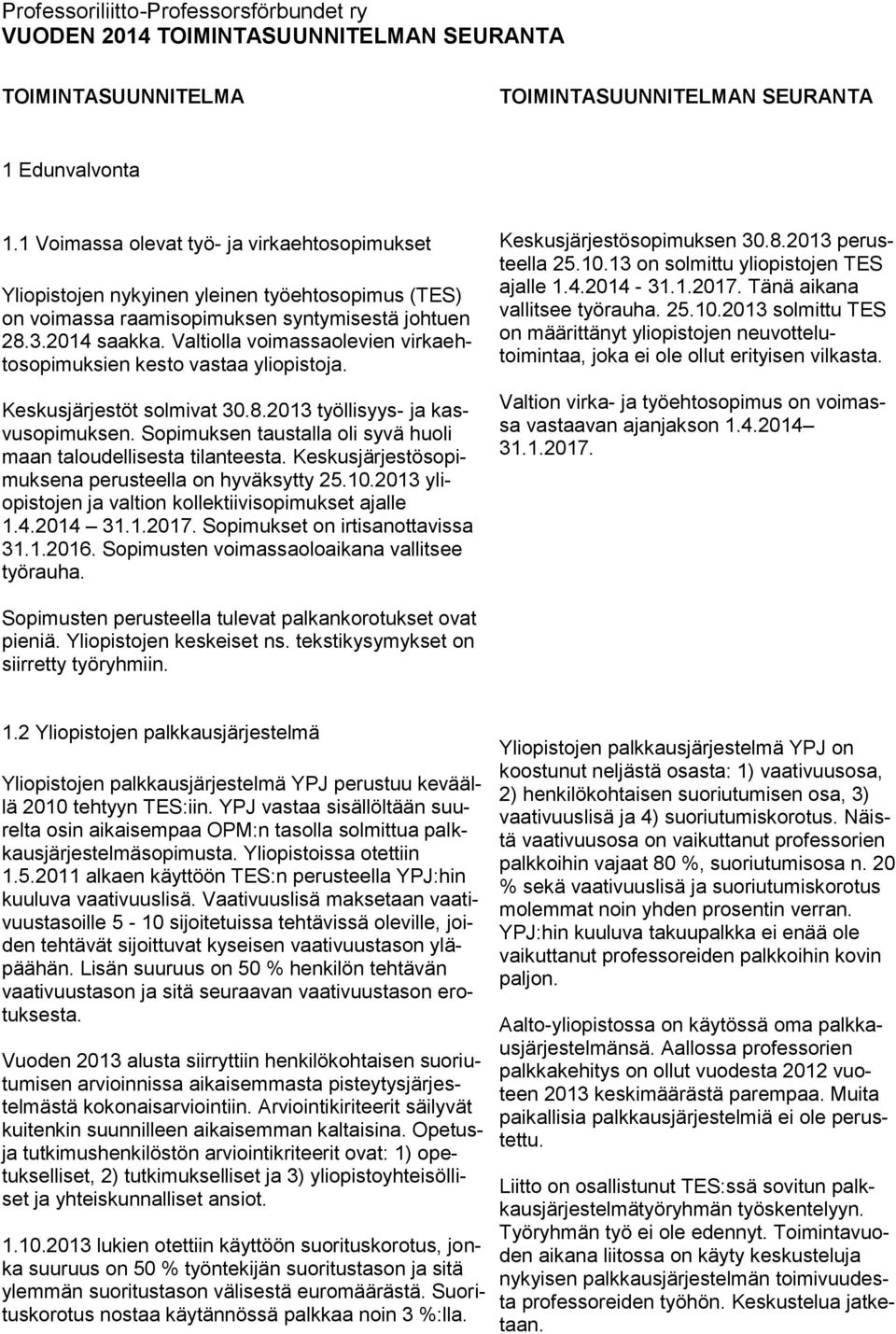 Valtiolla voimassaolevien virkaehtosopimuksien kesto vastaa yliopistoja. Keskusjärjestöt solmivat 30.8.2013 työllisyys- ja kasvusopimuksen.