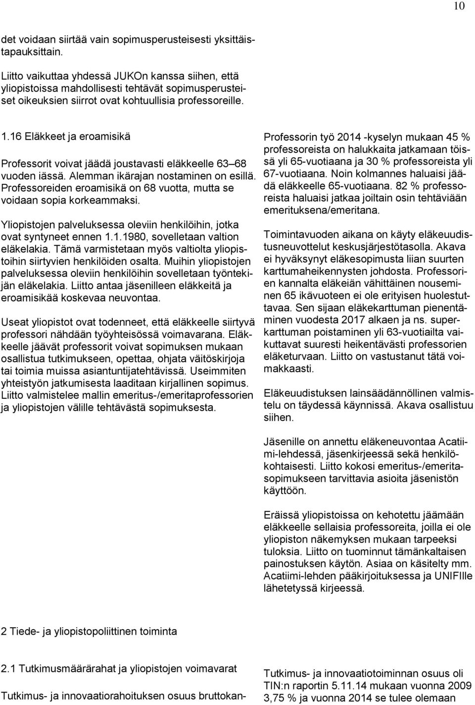 16 Eläkkeet ja eroamisikä Professorit voivat jäädä joustavasti eläkkeelle 63 68 vuoden iässä. Alemman ikärajan nostaminen on esillä.