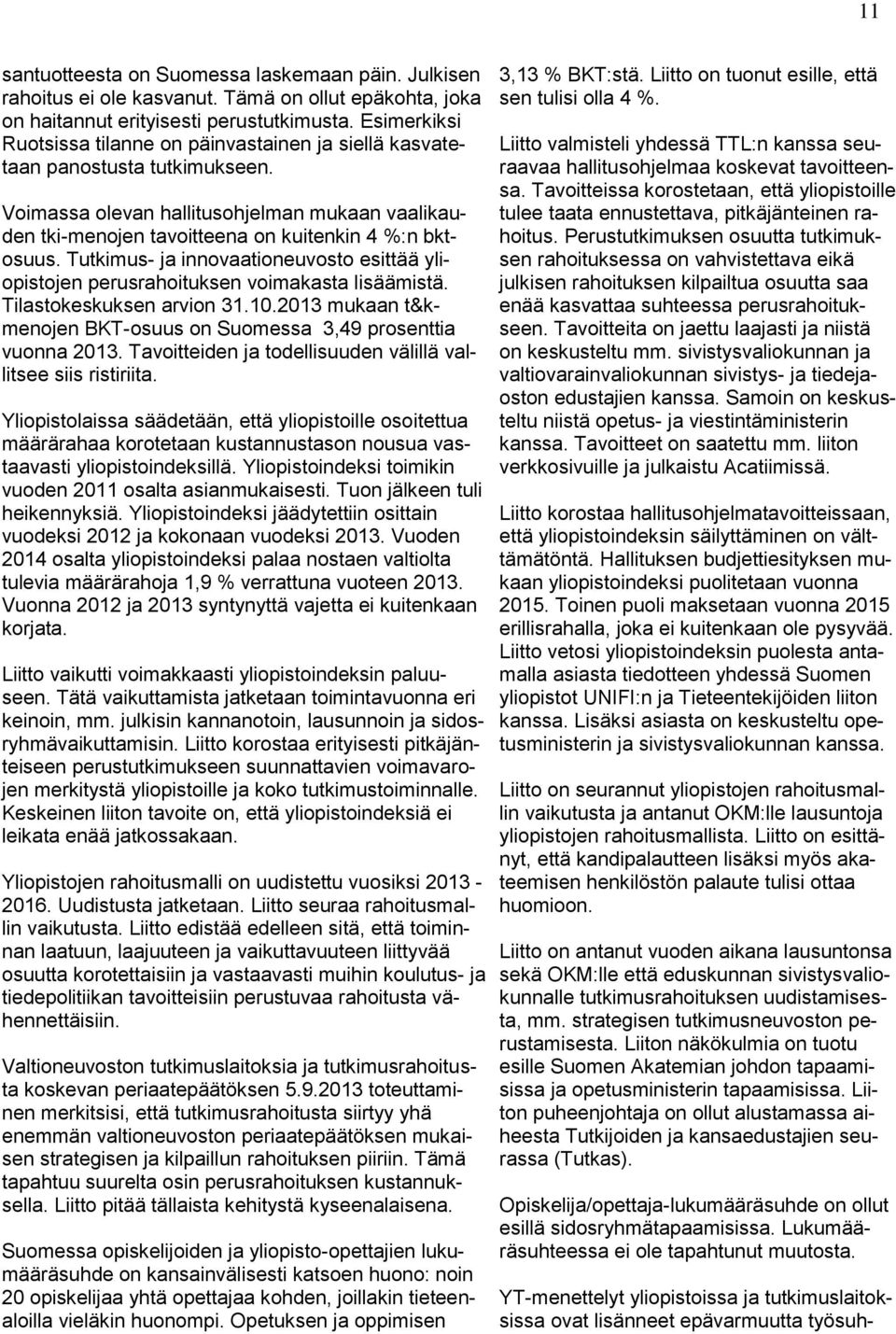 Tutkimus- ja innovaationeuvosto esittää yliopistojen perusrahoituksen voimakasta lisäämistä. Tilastokeskuksen arvion 31.10.2013 mukaan t&kmenojen BKT-osuus on Suomessa 3,49 prosenttia vuonna 2013.