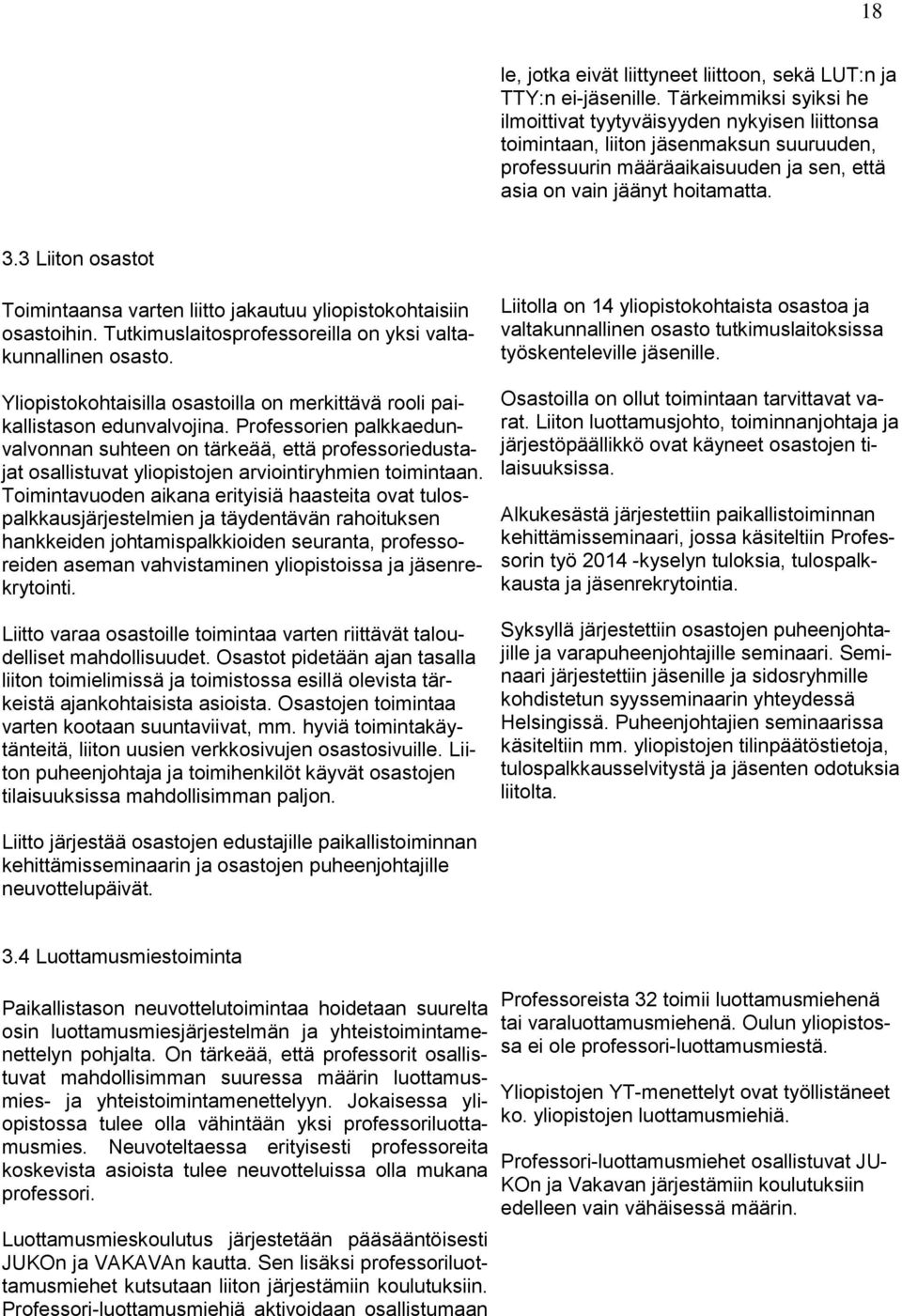 3 Liiton osastot Toimintaansa varten liitto jakautuu yliopistokohtaisiin osastoihin. Tutkimuslaitosprofessoreilla on yksi valtakunnallinen osasto.