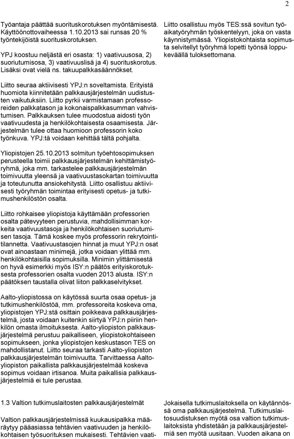 Liitto osallistuu myös TES:ssä sovitun työaikatyöryhmän työskentelyyn, joka on vasta käynnistymässä. Yliopistokohtaista sopimusta selvitellyt työryhmä lopetti työnsä loppukeväällä tuloksettomana.