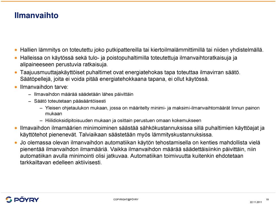 Taajuusmuuttajakäyttöiset puhaltimet ovat energiatehokas tapa toteuttaa ilmavirran säätö. Säätöpellejä, joita ei voida pitää energiatehokkaana tapana, ei ollut käytössä.