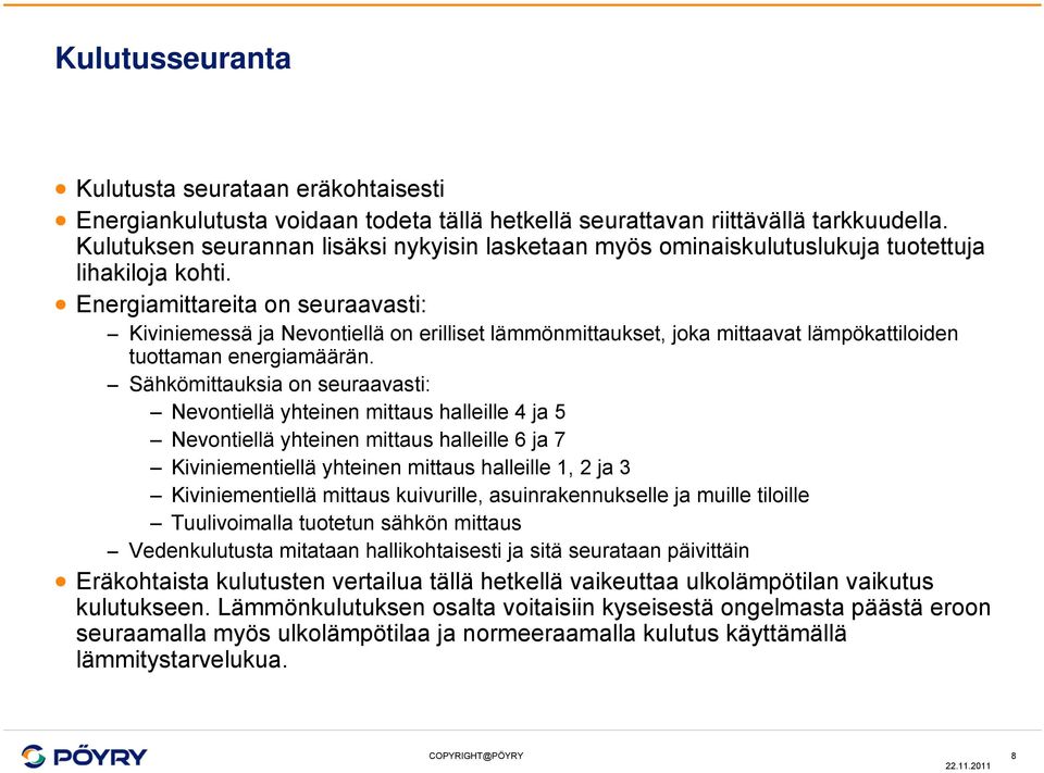 Energiamittareita on seuraavasti: Kiviniemessä ja Nevontiellä on erilliset lämmönmittaukset, joka mittaavat lämpökattiloiden tuottaman energiamäärän.