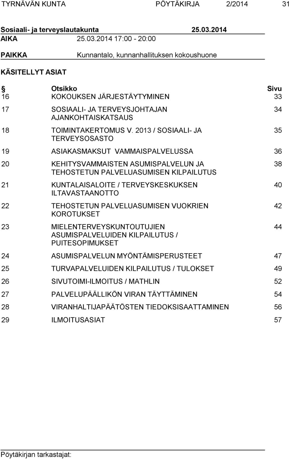 2014 17:00-20:00 PAIKKA Kunnantalo, kunnanhallituksen kokoushuone KÄSITELLYT ASIAT Otsikko Sivu 16 KOKOUKSEN JÄRJESTÄYTYMINEN 33 17 SOSIAALI- JA TERVEYSJOHTAJAN AJANKOHTAISKATSAUS 18 TOIMINTAKERTOMUS