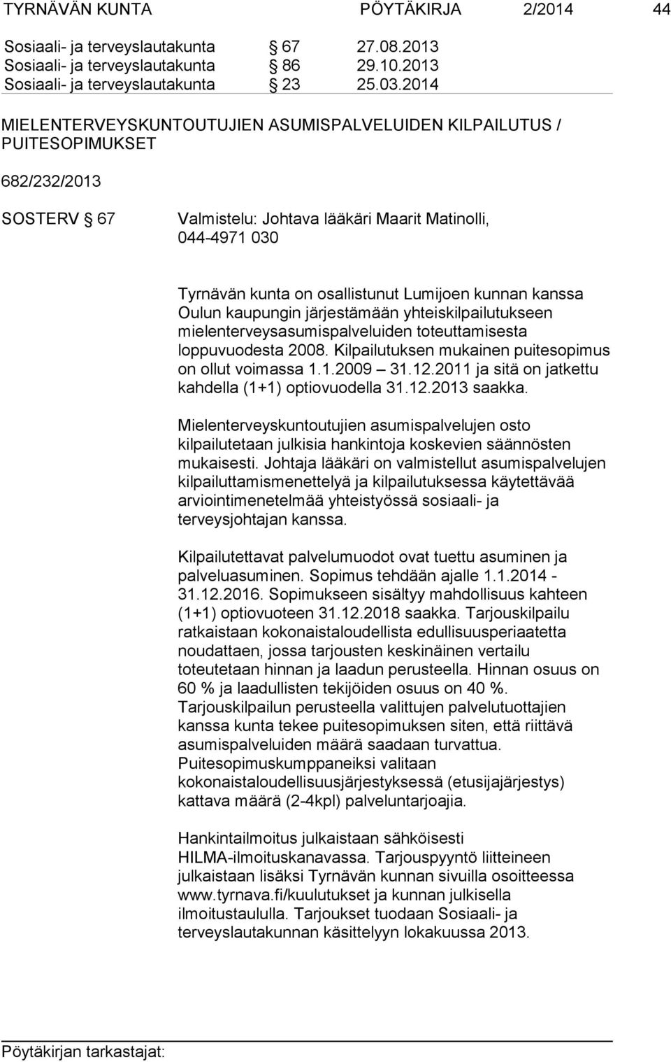 Lumijoen kunnan kanssa Oulun kaupungin järjestämään yhteiskilpailutukseen mielenterveysasumispalveluiden toteuttamisesta loppuvuodesta 2008. Kilpailutuksen mukainen puitesopimus on ollut voimassa 1.