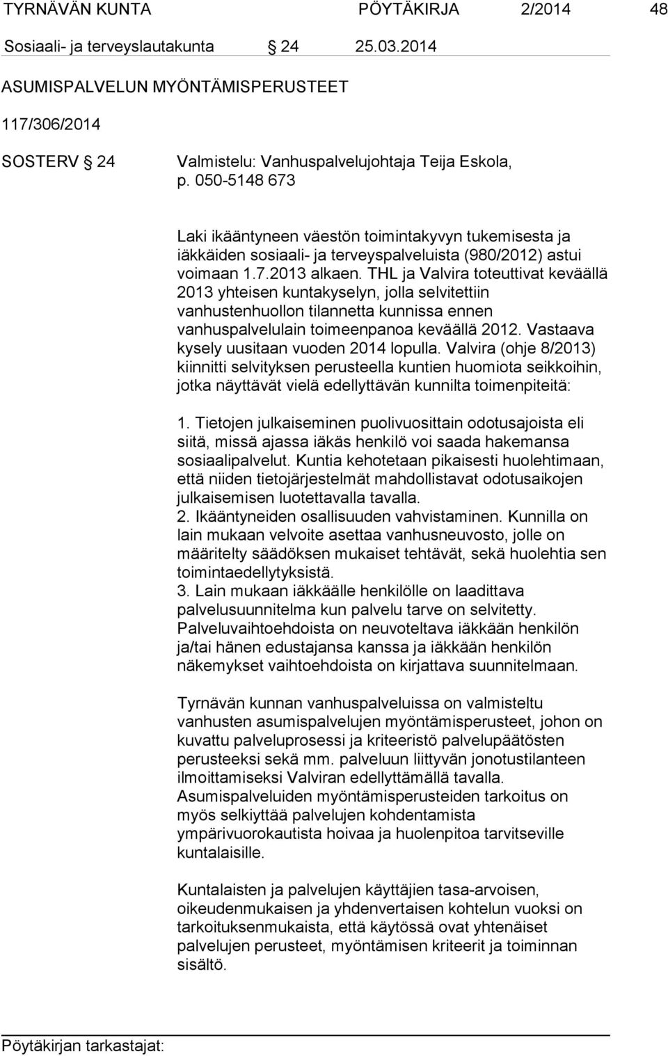 THL ja Valvira toteuttivat keväällä 2013 yhteisen kuntakyselyn, jolla selvitettiin vanhustenhuollon tilannetta kunnissa ennen vanhuspalvelulain toimeenpanoa keväällä 2012.