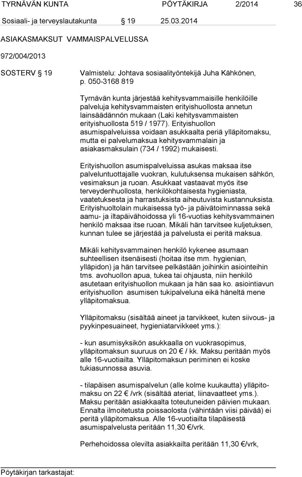 Erityishuollon asumispalveluissa voidaan asukkaalta periä ylläpitomaksu, mutta ei palvelumaksua kehitysvammalain ja asiakasmaksulain (734 / 1992) mukaisesti.