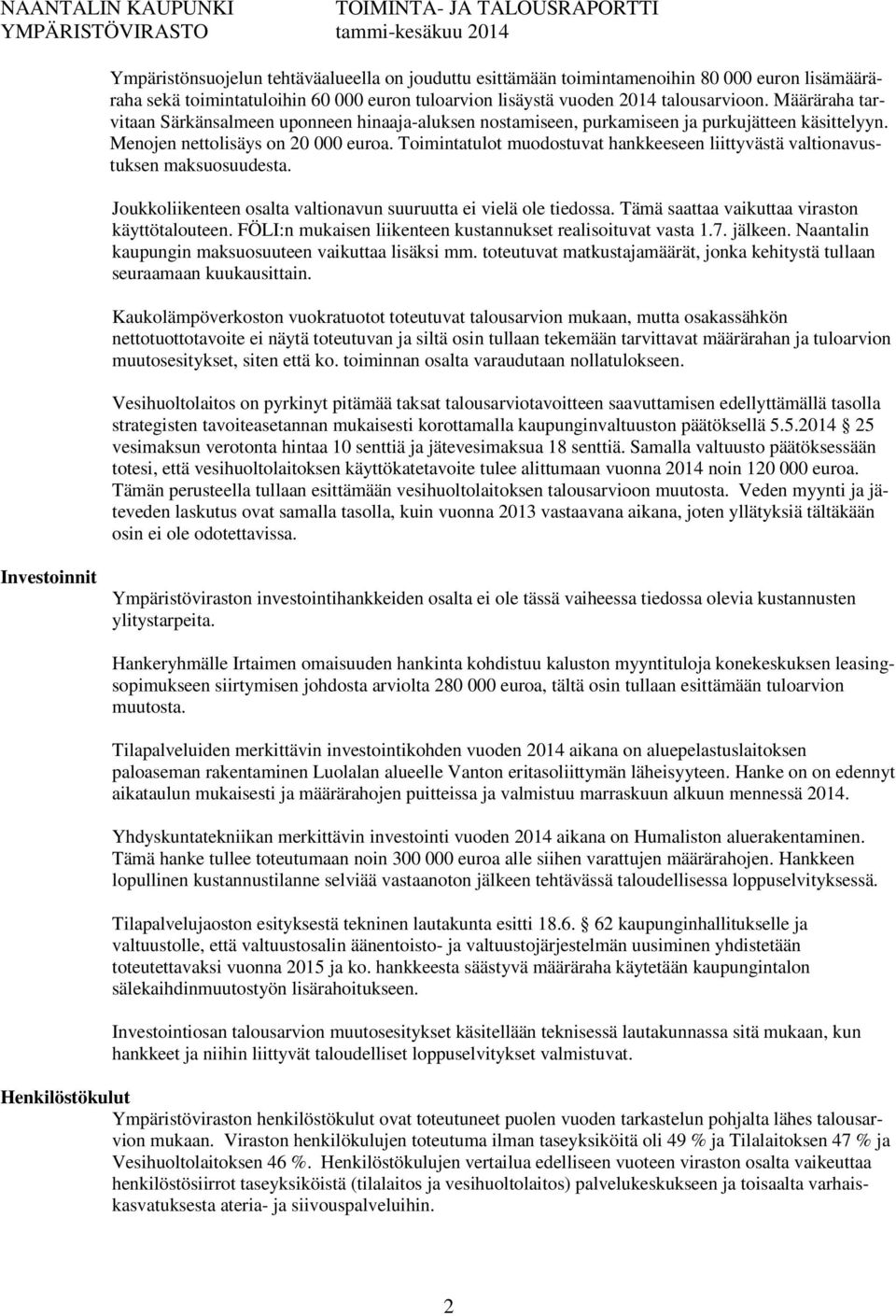 Toimintatulot muodostuvat hankkeeseen liittyvästä valtionavustuksen maksuosuudesta. Joukkoliikenteen osalta valtionavun suuruutta ei vielä ole tiedossa.