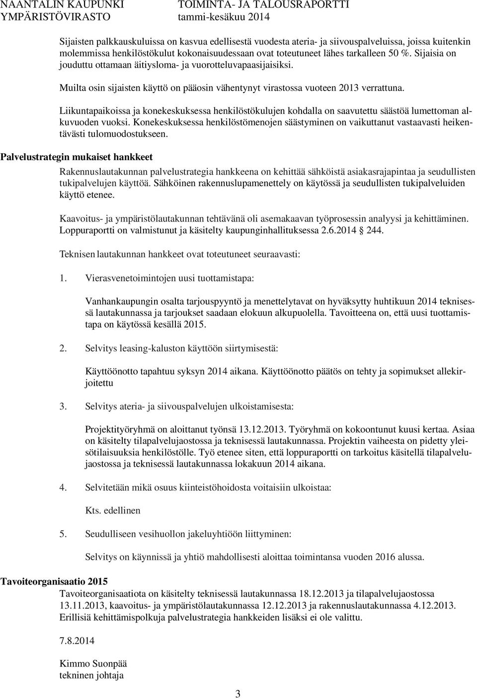 Liikuntapaikoissa ja konekeskuksessa henkilöstökulujen kohdalla on saavutettu säästöä lumettoman alkuvuoden vuoksi.