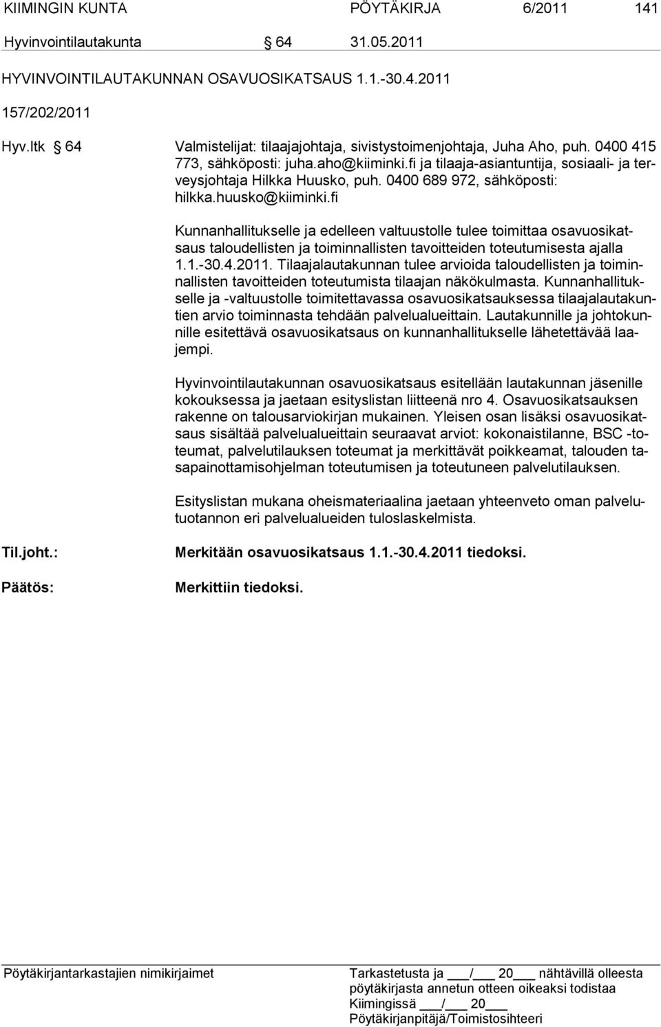 0400 689 972, sähköposti: hilkka.huusko@kiiminki.fi Kunnanhallitukselle ja edelleen valtuustolle tulee toimittaa osavuosikatsaus taloudellisten ja toiminnallisten tavoitteiden toteutumisesta ajalla 1.