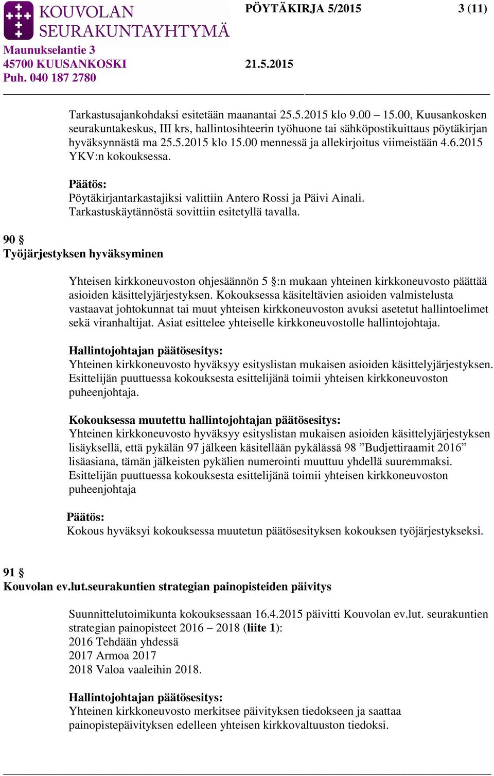 2015 YKV:n kokouksessa. Pöytäkirjantarkastajiksi valittiin Antero Rossi ja Päivi Ainali. Tarkastuskäytännöstä sovittiin esitetyllä tavalla.