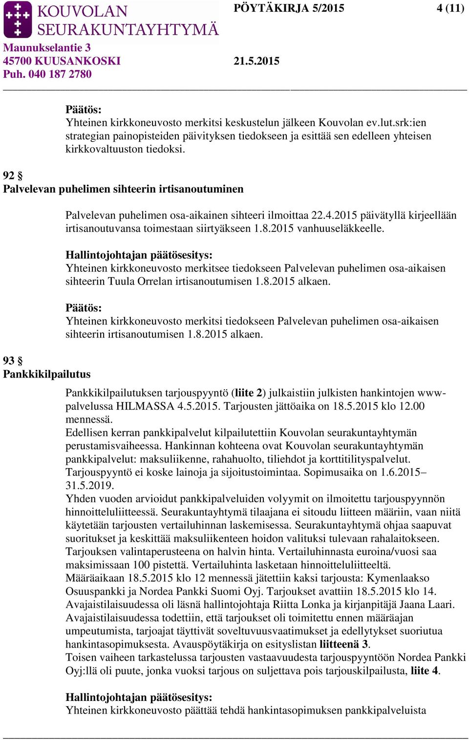 92 Palvelevan puhelimen sihteerin irtisanoutuminen 93 Pankkikilpailutus Palvelevan puhelimen osa-aikainen sihteeri ilmoittaa 22.4.