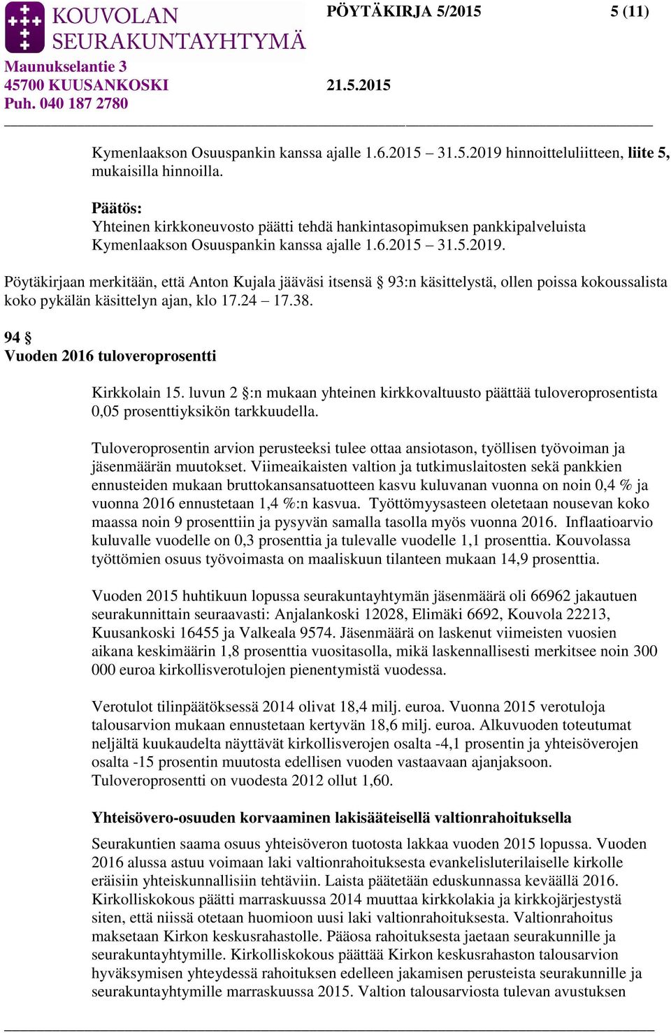 Pöytäkirjaan merkitään, että Anton Kujala jääväsi itsensä 93:n käsittelystä, ollen poissa kokoussalista koko pykälän käsittelyn ajan, klo 17.24 17.38. 94 Vuoden 2016 tuloveroprosentti Kirkkolain 15.