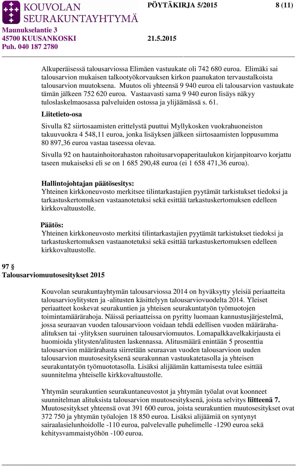 Muutos oli yhteensä 9 940 euroa eli talousarvion vastuukate tämän jälkeen 752 620 euroa. Vastaavasti sama 9 940 euron lisäys näkyy tuloslaskelmaosassa palveluiden ostossa ja ylijäämässä s. 61.