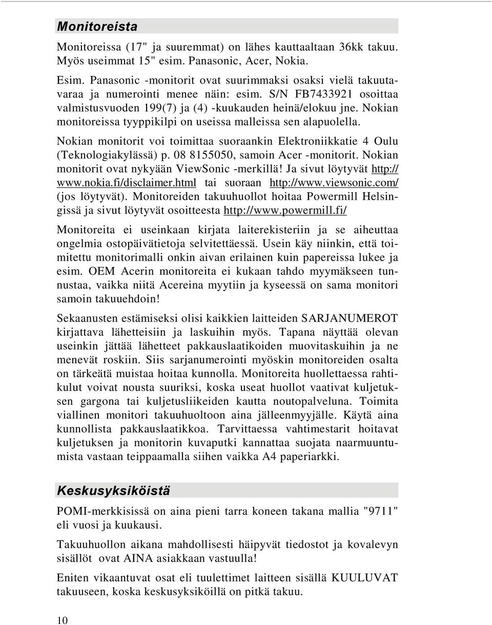 Nokian monitoreissa tyyppikilpi on useissa malleissa sen alapuolella. Nokian monitorit voi toimittaa suoraankin Elektroniikkatie 4 Oulu (Teknologiakylässä) p. 08 8155050, samoin Acer -monitorit.