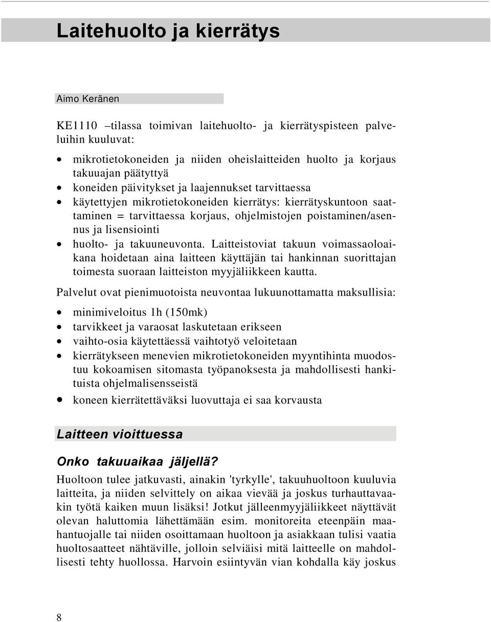 huolto- ja takuuneuvonta. Laitteistoviat takuun voimassaoloaikana hoidetaan aina laitteen käyttäjän tai hankinnan suorittajan toimesta suoraan laitteiston myyjäliikkeen kautta.