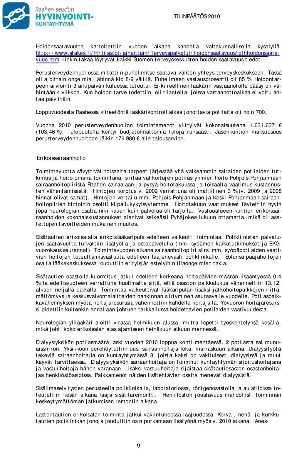 Tässä oli ajoittain ongelmia, lähinnä klo 8-9 välillä. Puhelimeen vastausprosentti oli 85 %. Hoidontarpeen arviointi 3 arkipäivän kuluessa toteutui.