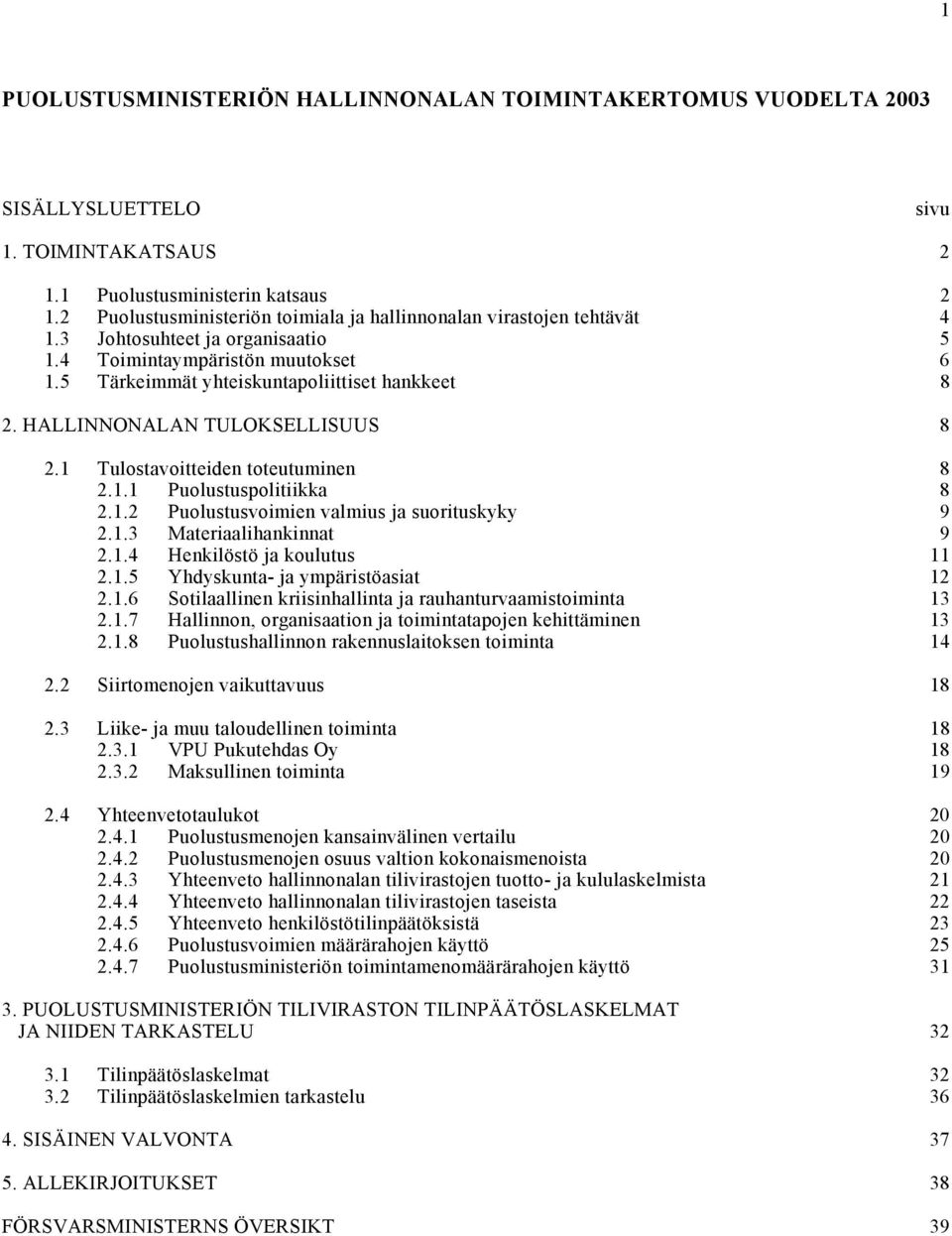 HALLINNONALAN TULOKSELLISUUS 8 2.1 Tulostavoitteiden toteutuminen 8 2.1.1 Puolustuspolitiikka 8 2.1.2 Puolustusvoimien valmius ja suorituskyky 9 2.1.3 Materiaalihankinnat 9 2.1.4 Henkilöstö ja koulutus 11 2.