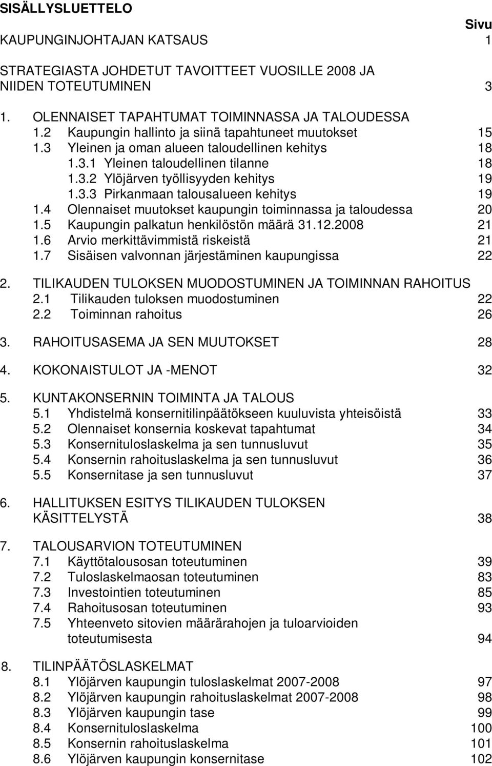 4 Olennaiset muutokset kaupungin toiminnassa ja taloudessa 20 1.5 Kaupungin palkatun henkilöstön määrä 31.12.2008 21 1.6 Arvio merkittävimmistä riskeistä 21 1.