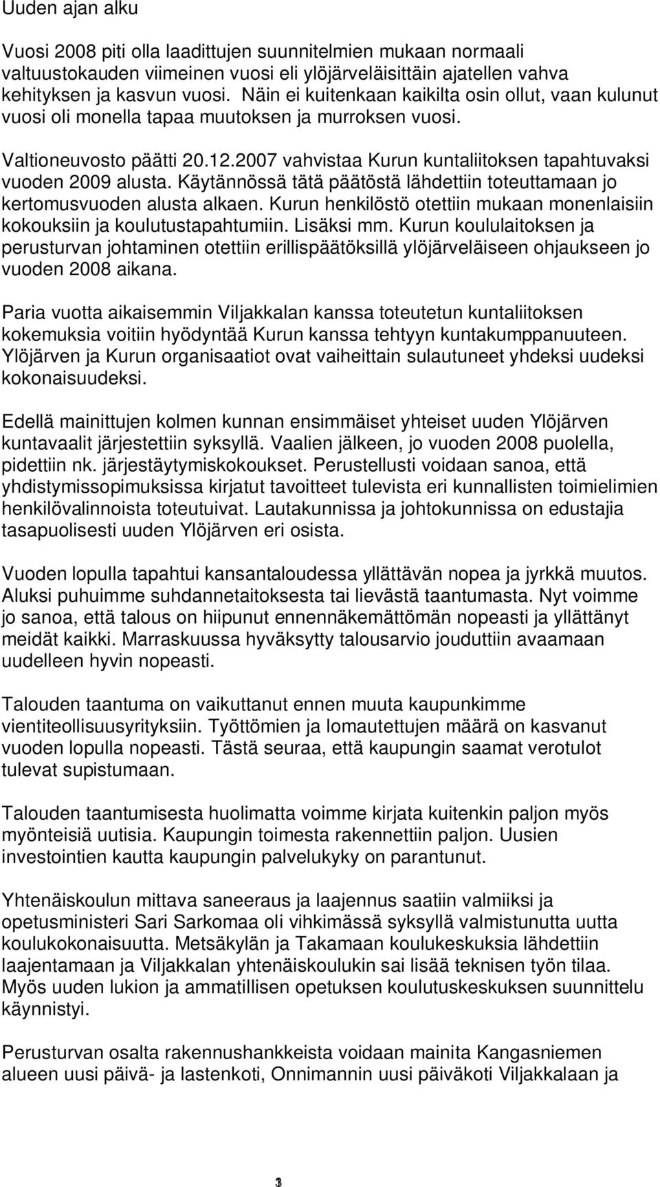 2007 vahvistaa Kurun kuntaliitoksen tapahtuvaksi vuoden 2009 alusta. Käytännössä tätä päätöstä lähdettiin toteuttamaan jo kertomusvuoden alusta alkaen.