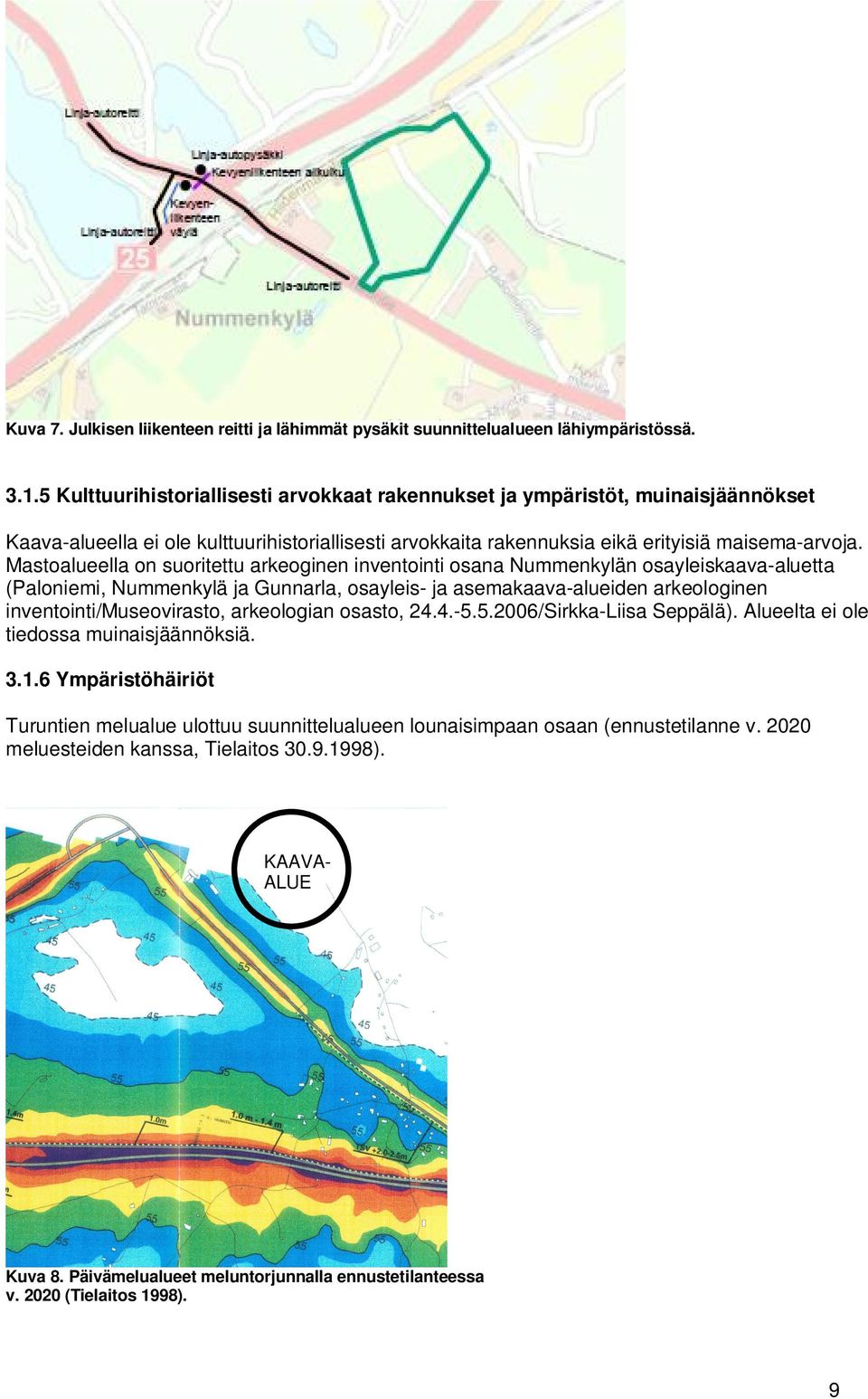 Mastoalueella on suoritettu arkeoginen inventointi osana Nummenkylän osayleiskaava-aluetta (Paloniemi, Nummenkylä ja Gunnarla, osayleis- ja asemakaava-alueiden arkeologinen inventointi/museovirasto,