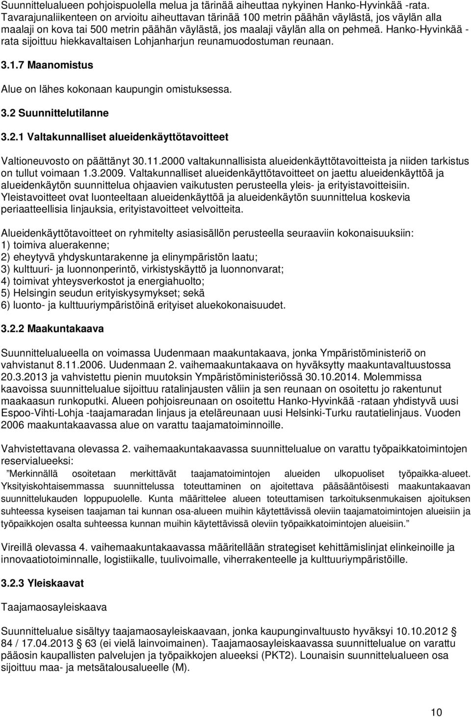 Hanko-Hyvinkää - rata sijoittuu hiekkavaltaisen Lohjanharjun reunamuodostuman reunaan. 3.1.7 Maanomistus Alue on lähes kokonaan kaupungin omistuksessa. 3.2 