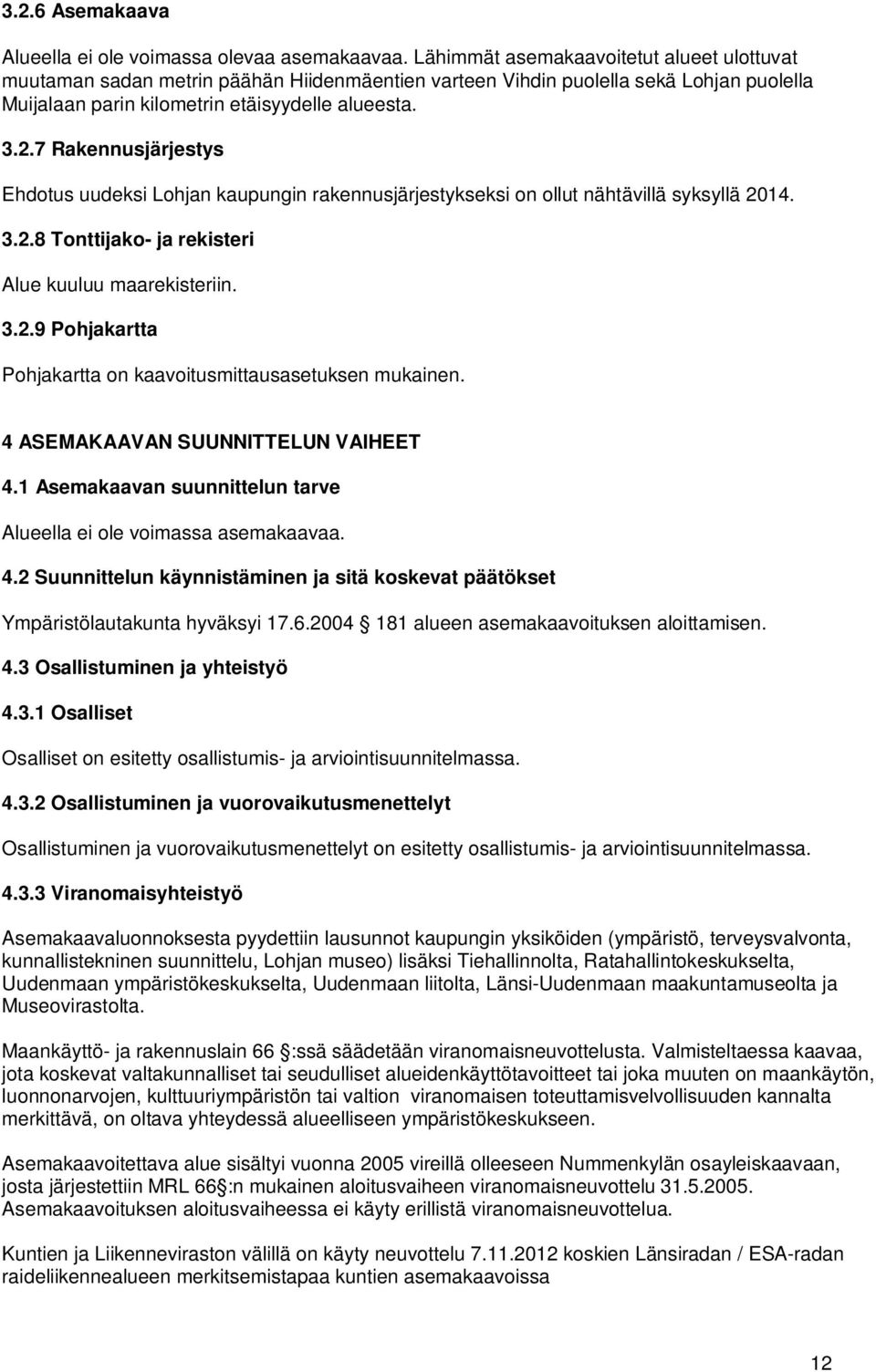 7 Rakennusjärjestys Ehdotus uudeksi Lohjan kaupungin rakennusjärjestykseksi on ollut nähtävillä syksyllä 2014. 3.2.8 Tonttijako- ja rekisteri Alue kuuluu maarekisteriin. 3.2.9 Pohjakartta Pohjakartta on kaavoitusmittausasetuksen mukainen.