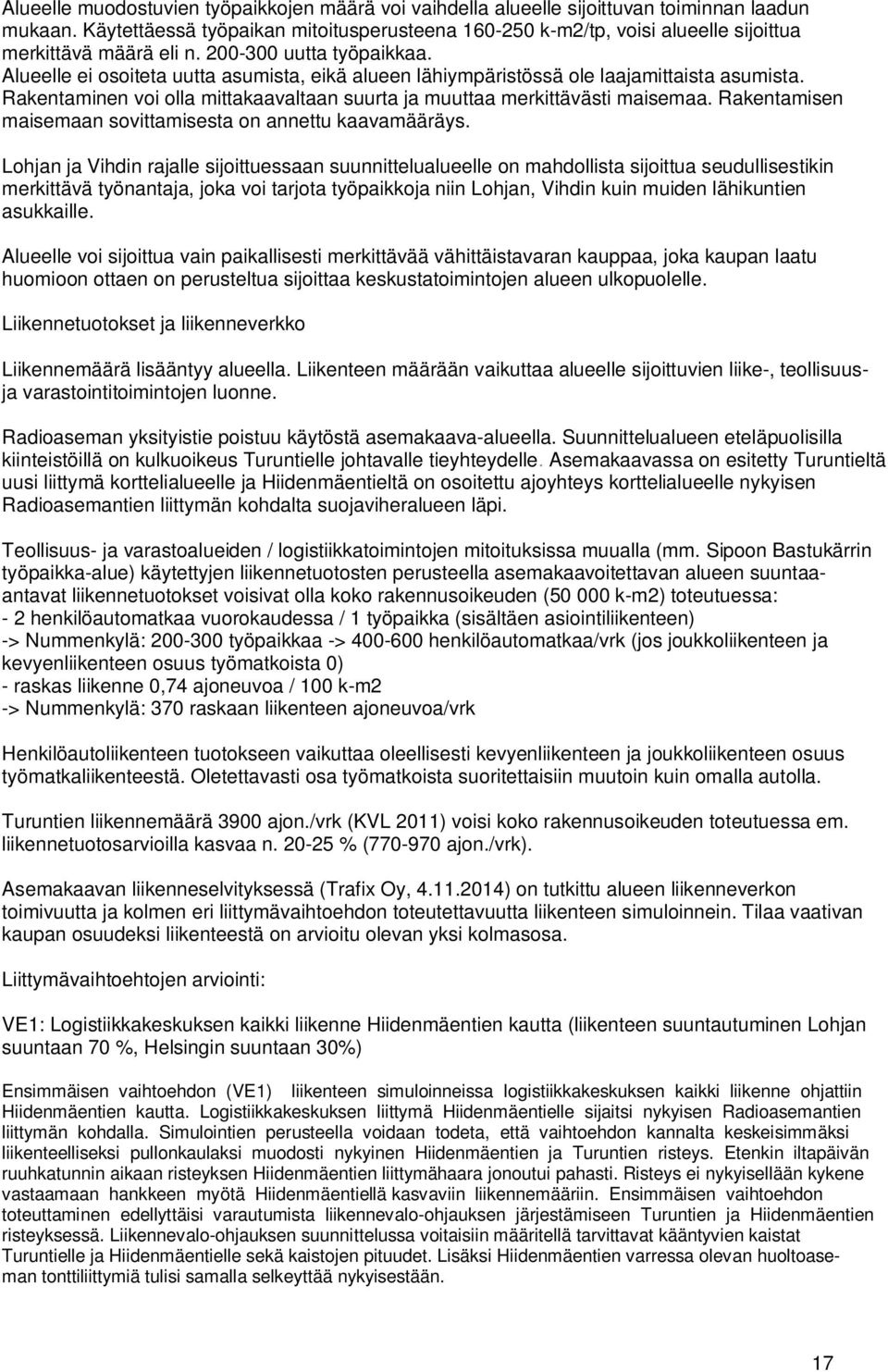 Alueelle ei osoiteta uutta asumista, eikä alueen lähiympäristössä ole laajamittaista asumista. Rakentaminen voi olla mittakaavaltaan suurta ja muuttaa merkittävästi maisemaa.