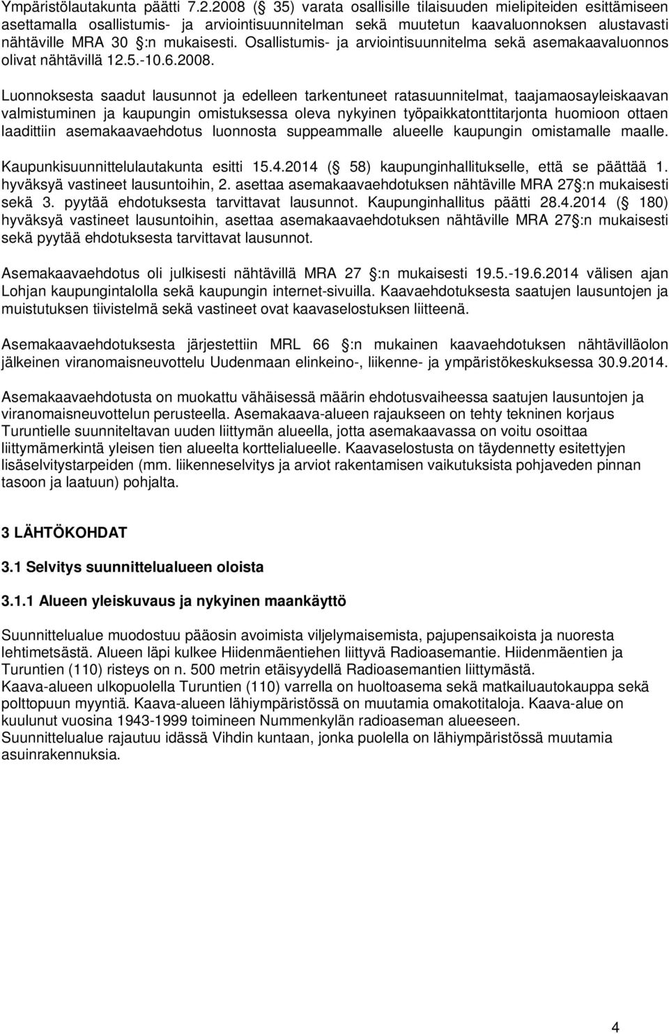 Osallistumis- ja arviointisuunnitelma sekä asemakaavaluonnos olivat nähtävillä 12.5.-10.6.2008.