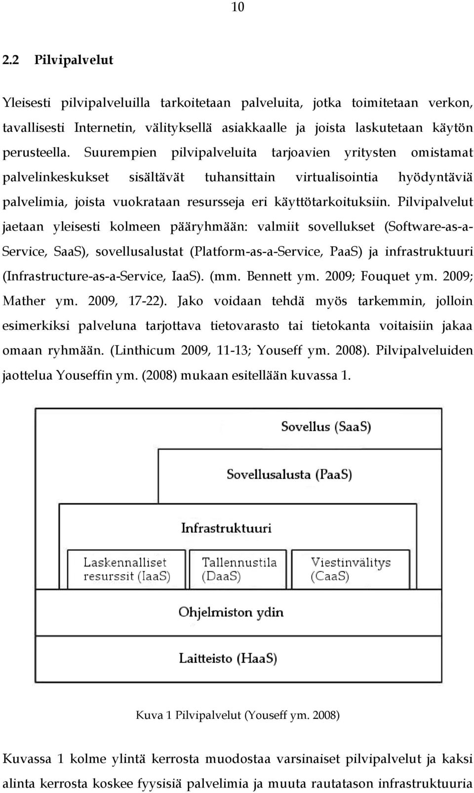 Pilvipalvelut jaetaan yleisesti kolmeen pääryhmään: valmiit sovellukset (Software-as-a- Service, SaaS), sovellusalustat (Platform-as-a-Service, PaaS) ja infrastruktuuri (Infrastructure-as-a-Service,