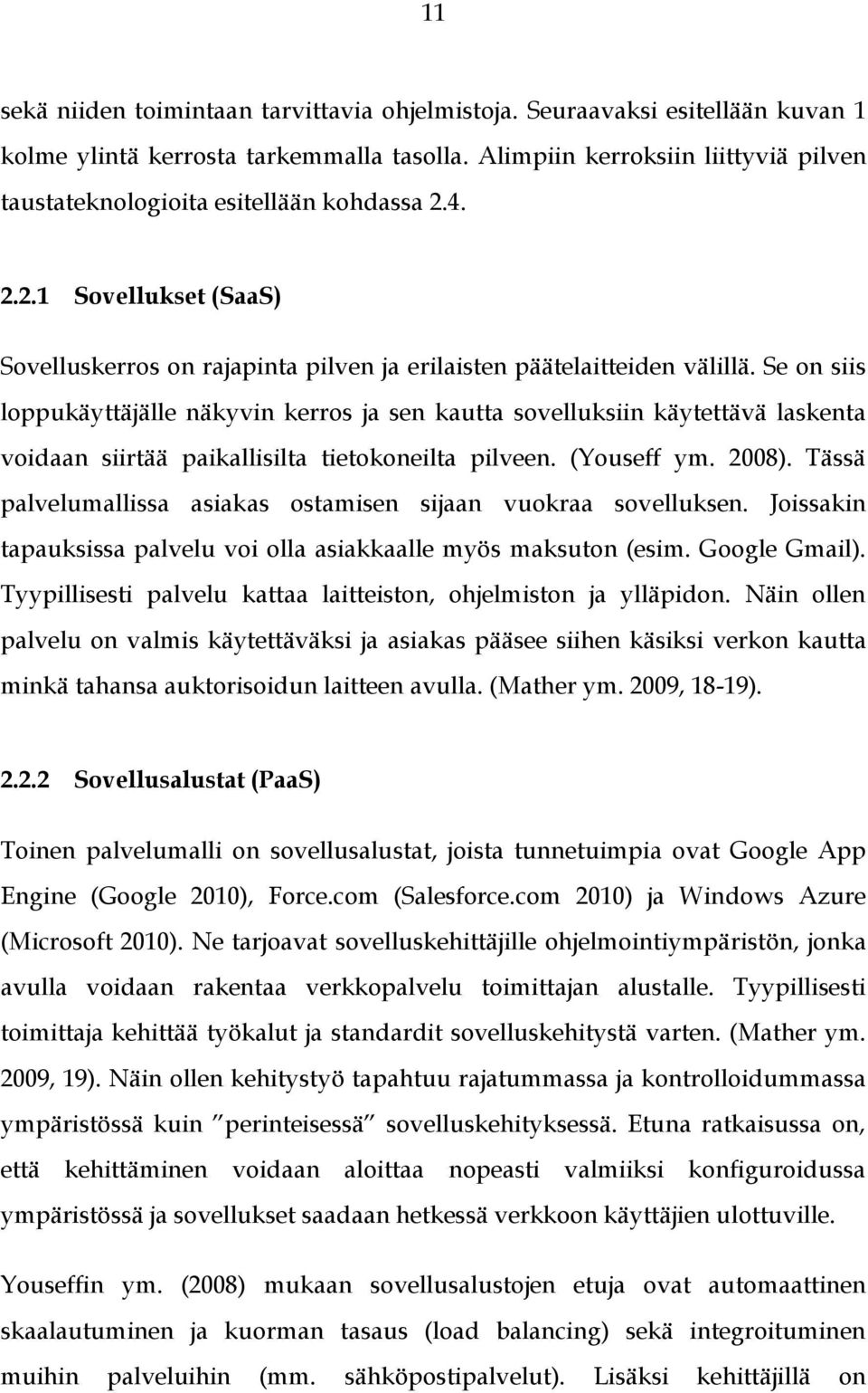 Se on siis loppukäyttäjälle näkyvin kerros ja sen kautta sovelluksiin käytettävä laskenta voidaan siirtää paikallisilta tietokoneilta pilveen. (Youseff ym. 2008).