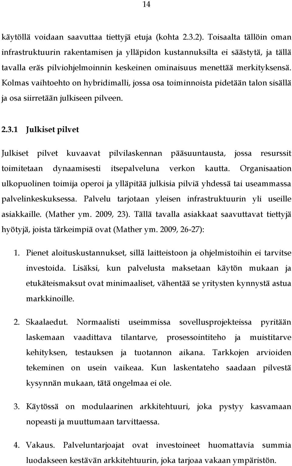 Kolmas vaihtoehto on hybridimalli, jossa osa toiminnoista pidetään talon sisällä ja osa siirretään julkiseen pilveen. 2.3.