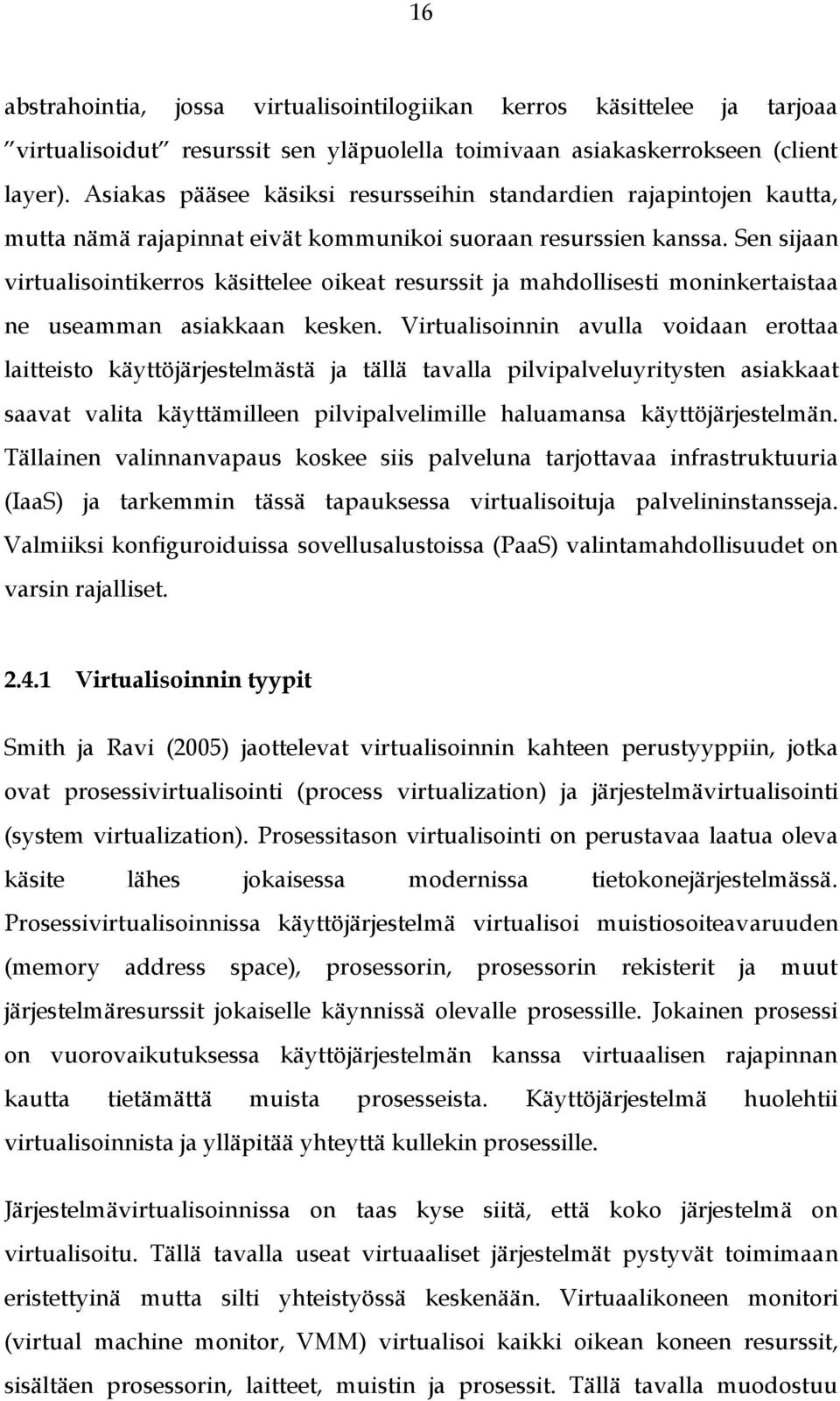 Sen sijaan virtualisointikerros käsittelee oikeat resurssit ja mahdollisesti moninkertaistaa ne useamman asiakkaan kesken.