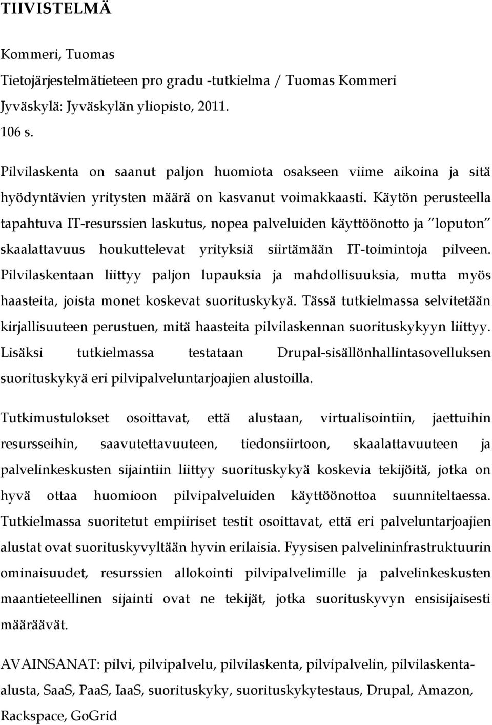 Käytön perusteella tapahtuva IT-resurssien laskutus, nopea palveluiden käyttöönotto ja loputon skaalattavuus houkuttelevat yrityksiä siirtämään IT-toimintoja pilveen.