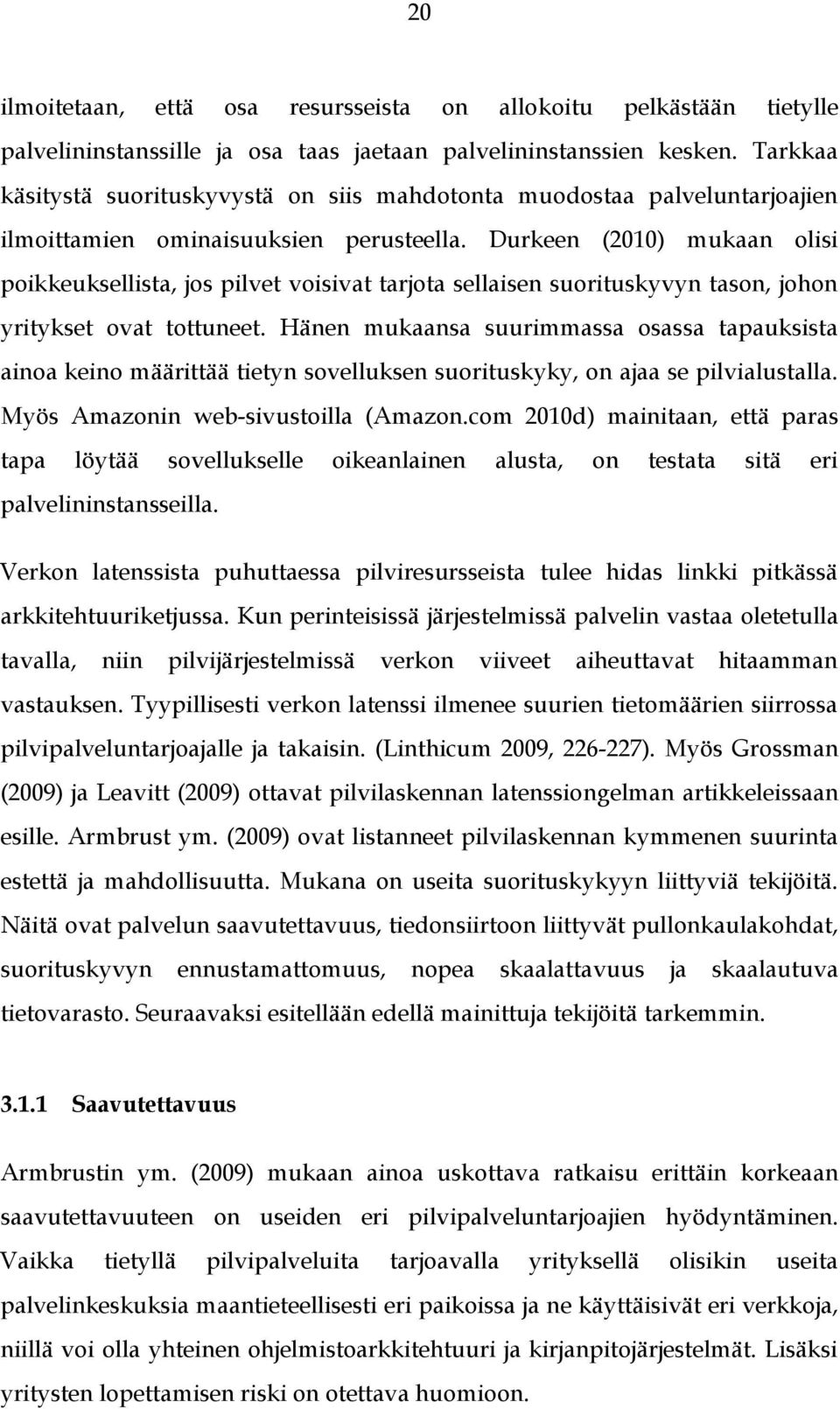 Durkeen (2010) mukaan olisi poikkeuksellista, jos pilvet voisivat tarjota sellaisen suorituskyvyn tason, johon yritykset ovat tottuneet.