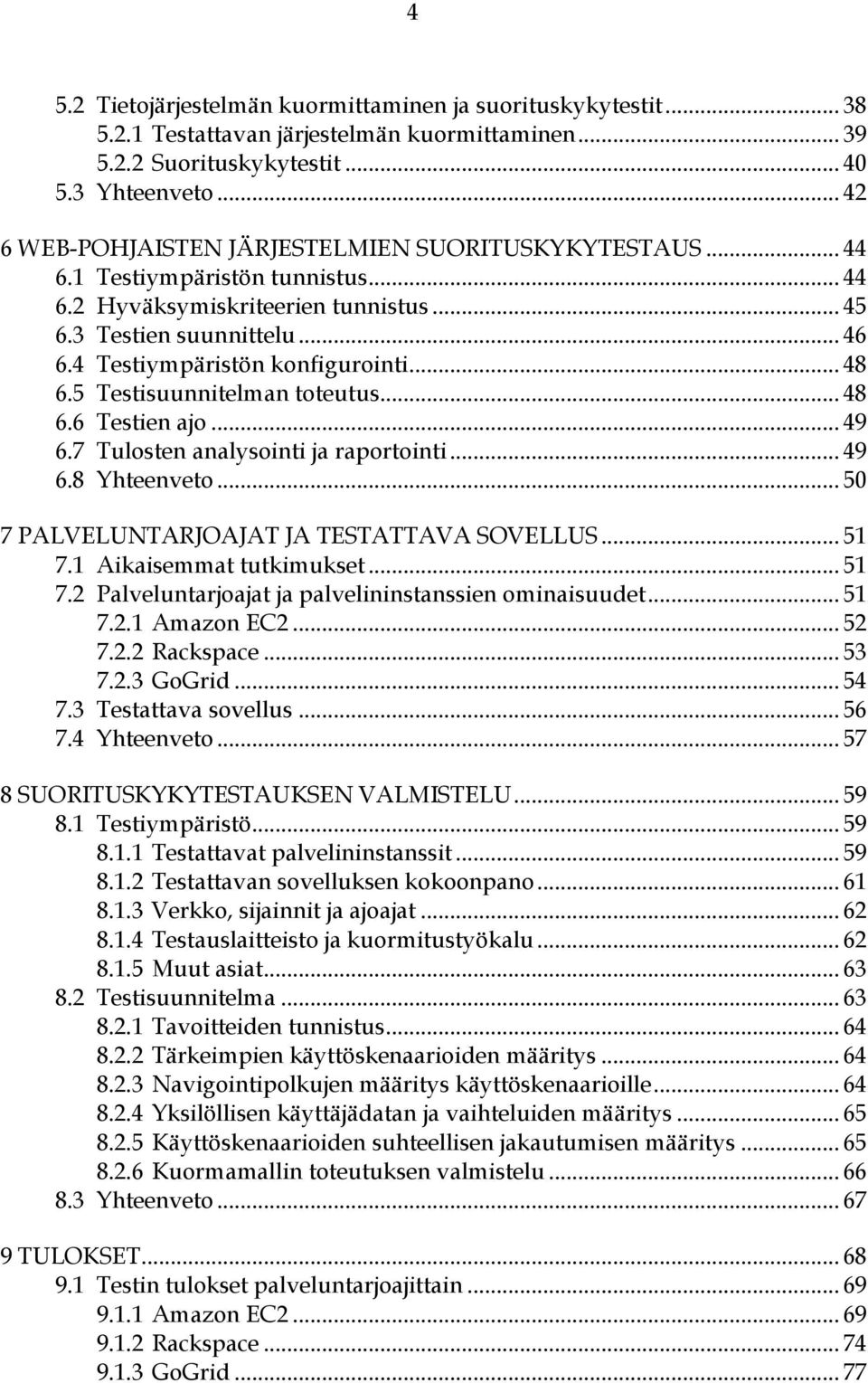 4 Testiympäristön konfigurointi... 48 6.5 Testisuunnitelman toteutus... 48 6.6 Testien ajo... 49 6.7 Tulosten analysointi ja raportointi... 49 6.8 Yhteenveto.