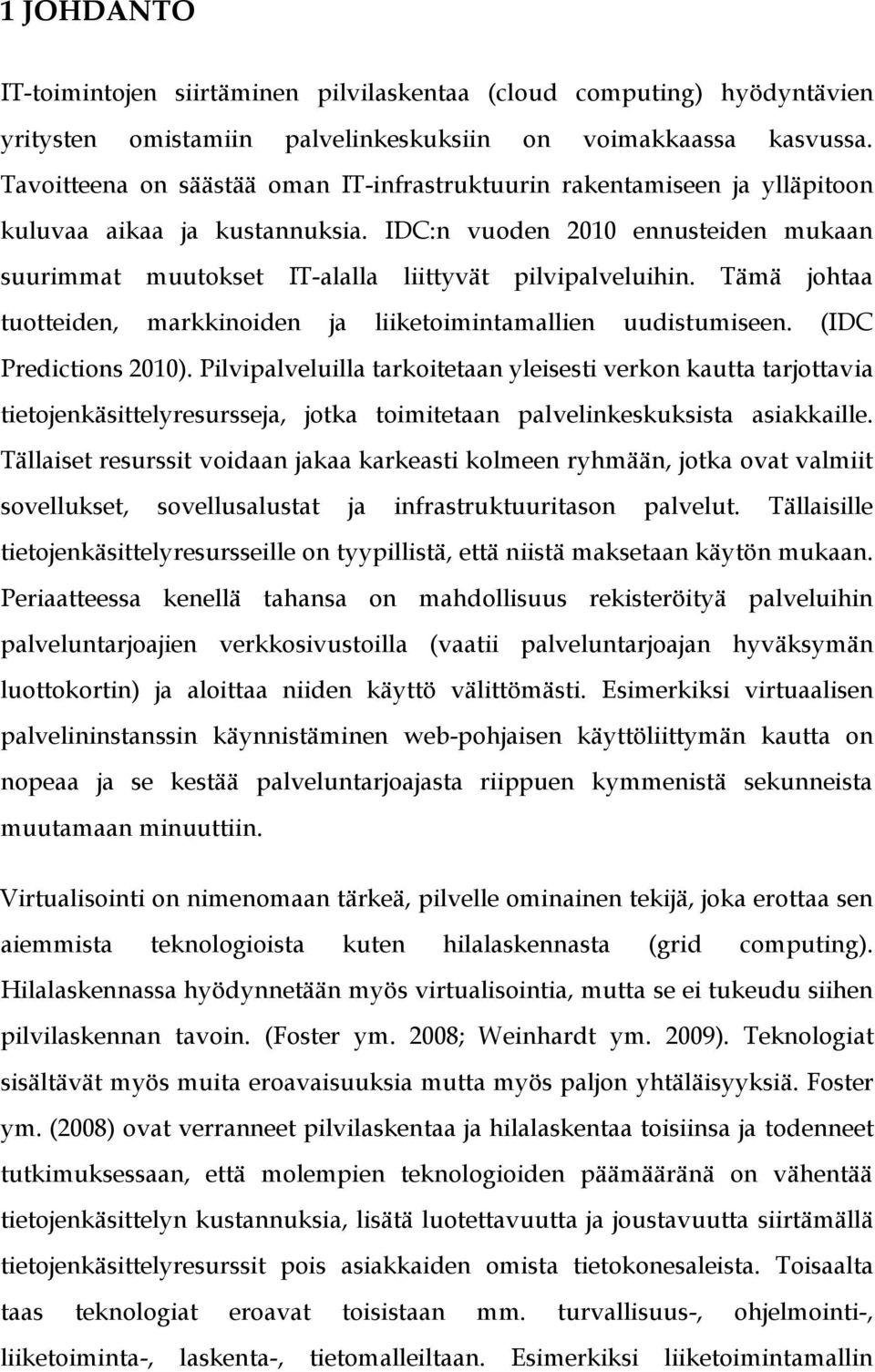 IDC:n vuoden 2010 ennusteiden mukaan suurimmat muutokset IT-alalla liittyvät pilvipalveluihin. Tämä johtaa tuotteiden, markkinoiden ja liiketoimintamallien uudistumiseen. (IDC Predictions 2010).