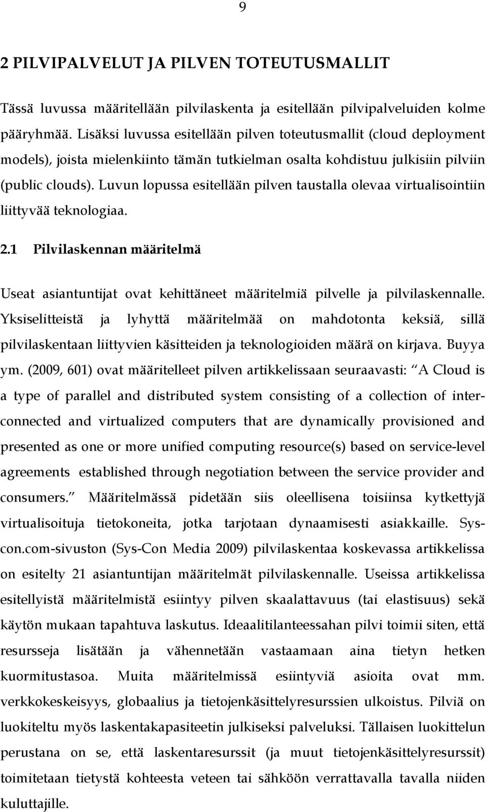 Luvun lopussa esitellään pilven taustalla olevaa virtualisointiin liittyvää teknologiaa. 2.1 Pilvilaskennan määritelmä Useat asiantuntijat ovat kehittäneet määritelmiä pilvelle ja pilvilaskennalle.