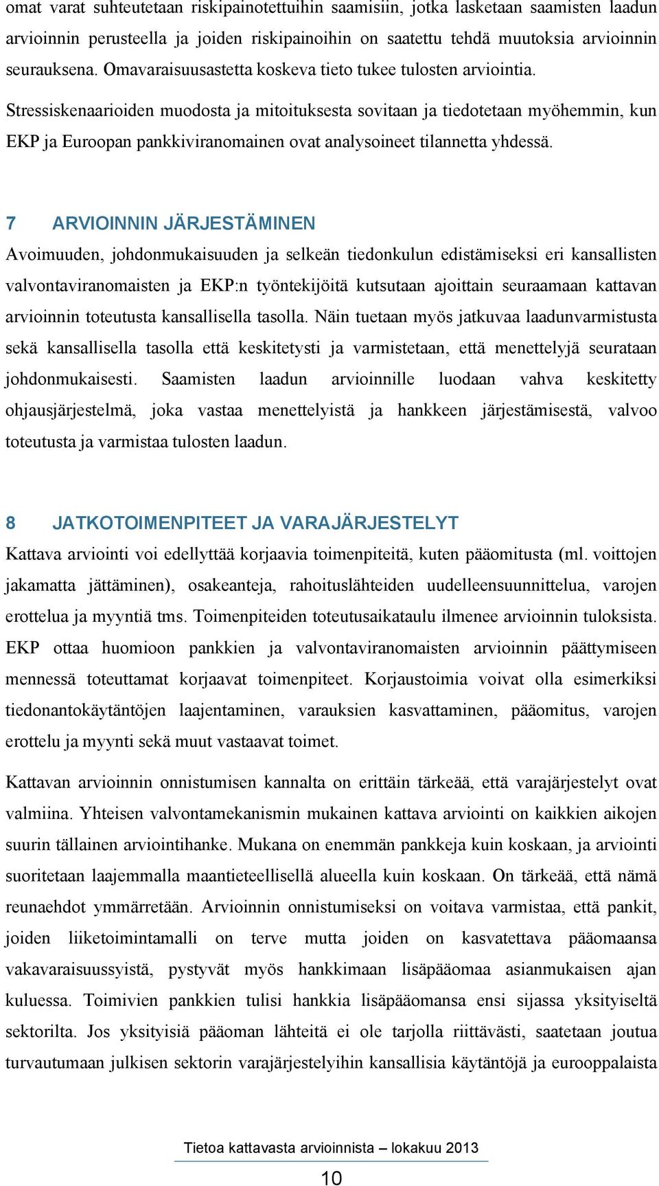 Stressiskenaarioiden muodosta ja mitoituksesta sovitaan ja tiedotetaan myöhemmin, kun EKP ja Euroopan pankkiviranomainen ovat analysoineet tilannetta yhdessä.