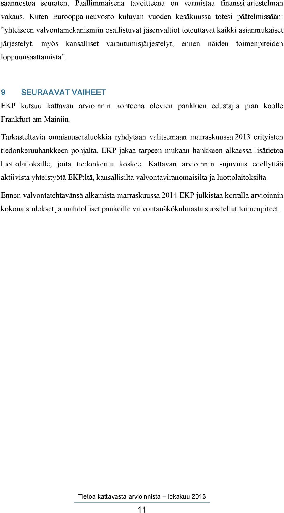 varautumisjärjestelyt, ennen näiden toimenpiteiden loppuunsaattamista. 9 SEURAAVAT VAIHEET EKP kutsuu kattavan arvioinnin kohteena olevien pankkien edustajia pian koolle Frankfurt am Mainiin.
